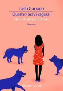 Lello Gurrado - Quattro bravi ragazzi. Storie di ordinario bullismo