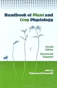 Handbook of Plant and Crop Physiology (Books in Soils, Plants, and the Environment) by Mohammad Pessarakli [Repost] 