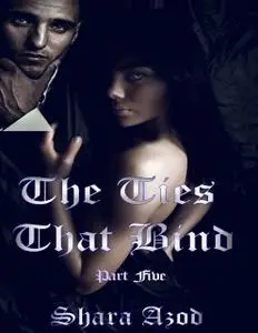 «Ties That Bind Part 5» by Shara Azod