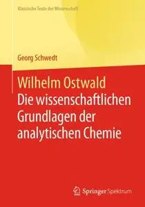Wilhelm Ostwald: Die wissenschaftlichen Grundlagen der analytischen Chemie