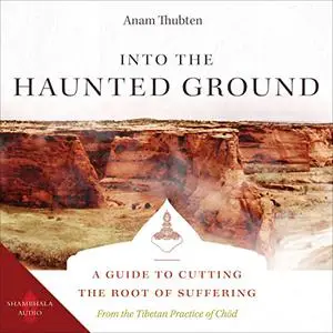 Into the Haunted Ground: A Guide to Cutting the Root of Suffering [Audiobook]