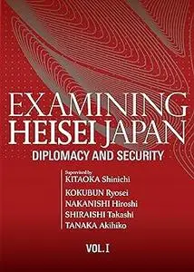 Examining Heisei Japan: Diplomacy and Security : Vol. I
