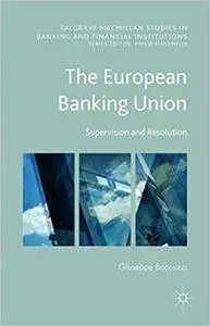 The European Banking Union: Supervision and Resolution