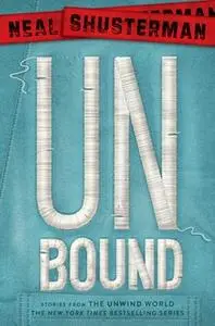 «UnBound: Stories from the Unwind World» by Neal Shusterman