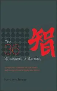 The 36 Stratagems for Business : Achieve Your Objectives Through Hidden and Unconventional Strategies and Tactics