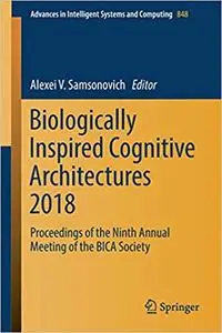 Biologically Inspired Cognitive Architectures 2018: Proceedings of the Ninth Annual Meeting of the BICA Society (repost)