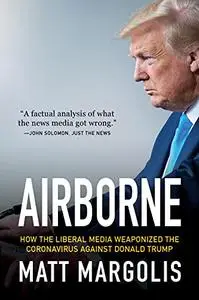 Airborne: How The Liberal Media Weaponized The Coronavirus Against Donald Trump