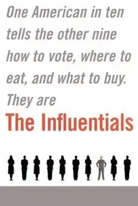 «The Influentials: One American in Ten Tells the Other Nine How to Vote, Where to Eat, and What to Buy» by Edward Keller