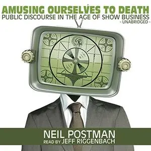 Amusing Ourselves to Death: Public Discourse in the Age of Show Business [Audiobook] (Repost)