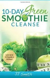 10-Day Green Smoothie Cleanse: Lose Up to 15 Pounds in 10 Days!
