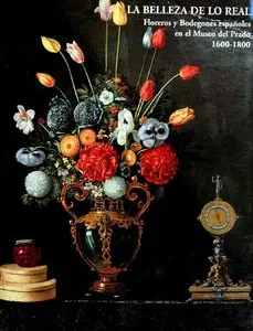 La Belleza de lo Real: Floreros y Bodegones Espaoles en el Museo del Prado 1600-1800