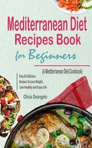 «Mediterranean Diet Recipes Book For Beginners» by Olivia Deangelo