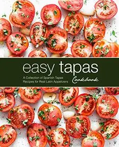 Easy Tapas Cookbook: A Collection of Spanish Tapas Recipes for Real Latin Appetizers