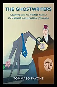 The Ghostwriters: Lawyers and the Politics behind the Judicial Construction of Europe