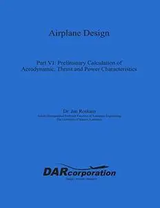 Airplane Design Part VI : Preliminary Calculation of Aerodynamic Thrust and Power Characteristics