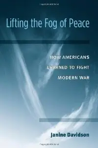 Lifting the Fog of Peace: How Americans Learned to Fight Modern War