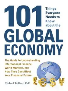 101 Things Everyone Needs to Know about the Global Economy: The Guide to Understanding International Finance, World... (repost)