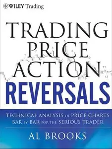 Trading Price Action Reversals: Technical Analysis of Price Charts Bar by Bar for the Serious Trader (repost)