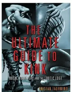 The Ultimate Guide to Kink: BDSM, Role Play and the Erotic Edge (Repost)