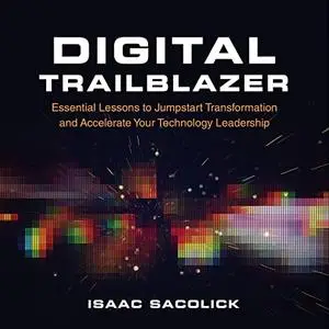 Digital Trailblazer: Essential Lessons to Jumpstart Transformation and Accelerate Your Technology Leadership [Audiobook]