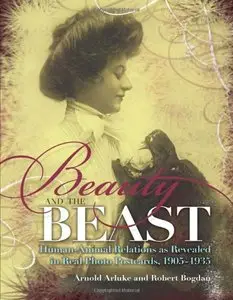 Beauty and the Beast: Human-Animal Relations as Revealed in Real Photo Postcards, 1905-1935 by Arnold Arluke (Repost)