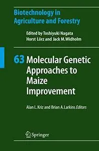 Molecular Genetic Approaches to Maize Improvement (Biotechnology in Agriculture and Forestry, Volume 63)