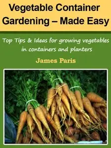 Vegetable Container Gardening - Made Easy