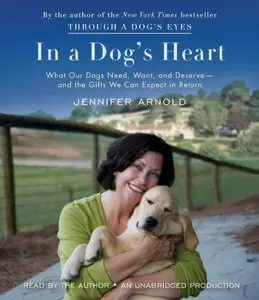In a Dog's Heart: What Our Dogs Need, Want, and Deserve--and the Gifts We Can Expect in Return (Audiobook)