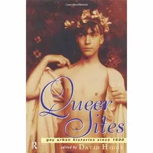 Queer Sites: Gay Urban Histories Since 1600 by David Higgs [Repost]
