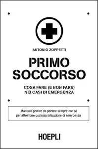 Antonio Zoppetti - Primo Soccorso: Cosa fare (e non fare) nei casi di emergenza