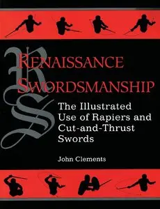 Renaissance Swordsmanship: The Illustrated Book Of Rapiers And Cut And Thrust Swords And Their Use (Repost)