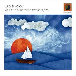 Luigi Blasioli - Mestieri d'oltremare e favole di jazz (2019)