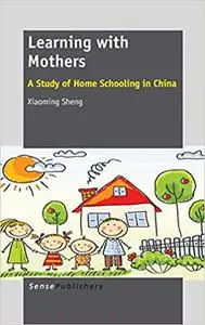 Learning with Mothers: A Study of Home Schooling in China