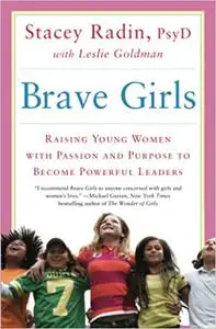 Brave Girls: Raising Young Women with Passion and Purpose to Become Powerful Leaders