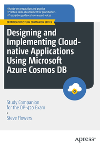 Designing and Implementing Cloud-native Applications Using Microsoft Azure Cosmos DB: Study Companion for the DP-420 Exam