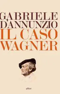 Gabriele D'Annunzio - Il caso Wagner