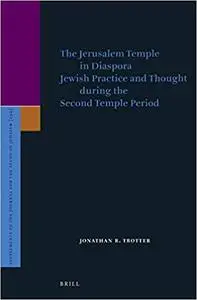 The Jerusalem Temple in Diaspora: Jewish Practice and Thought during the Second Temple Period