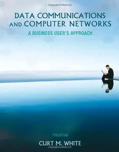 Data Communications and Computer Networks: A Business User's Approach, 7 edition (repost)