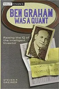 Ben Graham Was a Quant: Raising the IQ of the Intelligent Investor