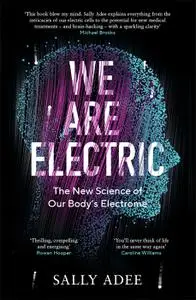 We Are Electric : The New Science of Our Body’s Electrome