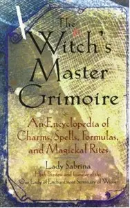 Witch's Master Grimoire: An Encyclopaedia of Charms, Spells, Formulas, and Magical Rites