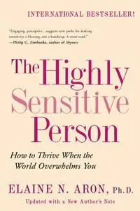 The Highly Sensitive Person: How to Thrive When the World Overwhelms You