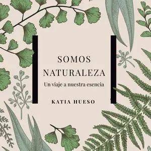 «Somos naturaleza. Un viaje a nuestra esencia» by Katia Hueso