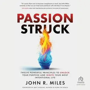Passion Struck: Twelve Powerful Principles to Unlock Your Purpose and Ignite Your Most Intentional Life [Audiobook]