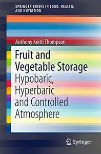 Fruit and Vegetable Storage: Hypobaric, Hyperbaric and Controlled Atmosphere (SpringerBriefs in Food, Health)(Repost)