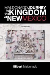 Maldonado Journey to the Kingdom of New Mexico: Volume One