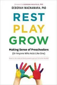 Rest, Play, Grow: Making Sense of Preschoolers (Or Anyone Who Acts Like One)