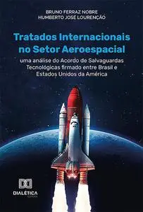 «Tratados Internacionais no Setor Aeroespacial» by Bruno Ferraz Nobre, Humberto José Lourenção