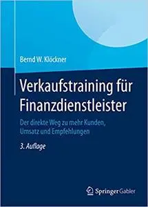 Verkaufstraining für Finanzdienstleister: Der direkte Weg zu mehr Kunden, Umsatz und Empfehlungen