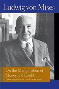 On the Manipulation of Money and Credit: Three Treatises on Trade-Cycle Theory (Lib Works Ludwig Von Mises PB)